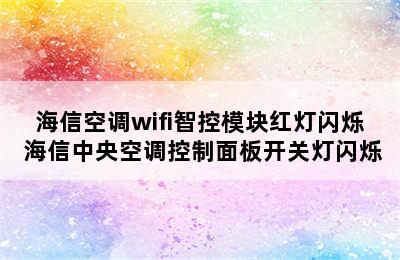 海信空调wifi智控模块红灯闪烁 海信中央空调控制面板开关灯闪烁